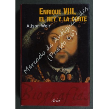 ENRIQUE VIII, EL REY Y LA CORTE - ALISON WEIR