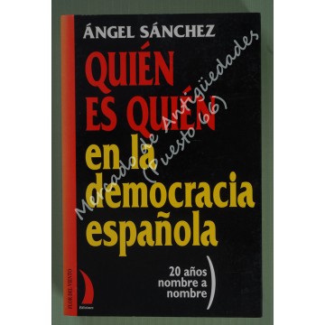 QUIÉN ES QUIÉN EN LA DEMOCRACIA ESPAÑOLA - 20 AÑOS NOMBRE A NOMBRE - ÁNGEL SÁNCHEZ