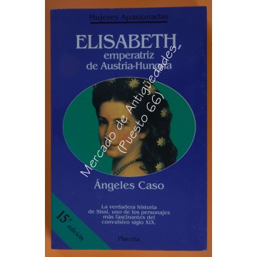 ELISABETH, EMPERATRIZ DE AUSTRIA-HUNGRÍA O EL HADA MALDITA - ÁNGELES CASO